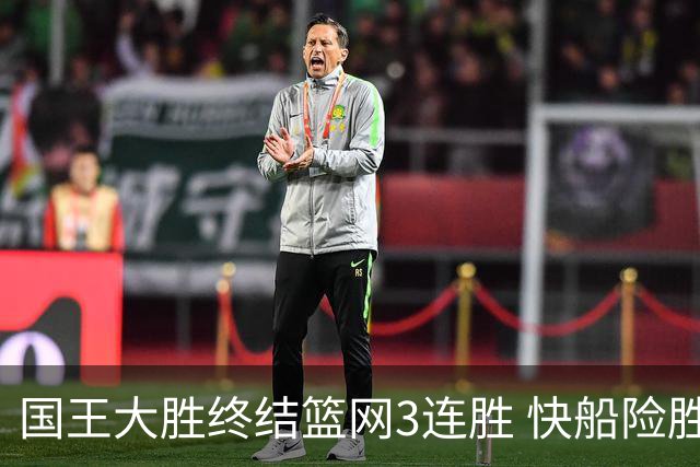 国王大胜终结篮网3连胜 快船险胜开拓者4连胜